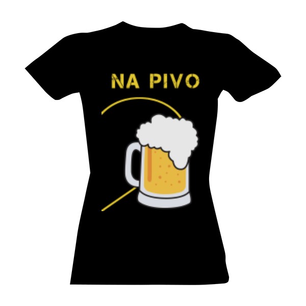 Tričko s potlačou Na pivo dáma